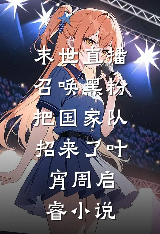 末世直播：召唤黑粉把国家队招来了叶宵周启睿小说