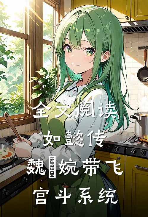 全文阅读如懿传：魏嬿婉带飞宫斗系统