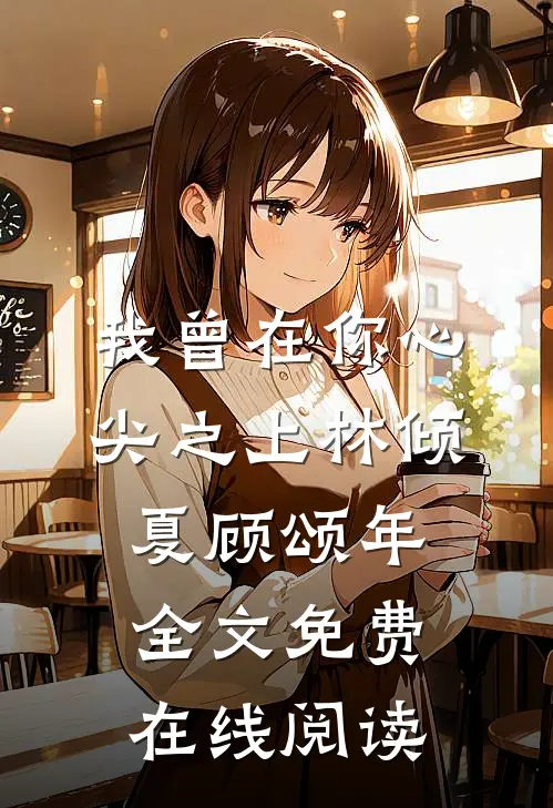我曾在你心尖之上林倾夏顾颂年全文免费在线阅读