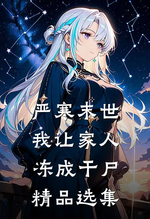 严寒末世，我让家人冻成干尸精品选集