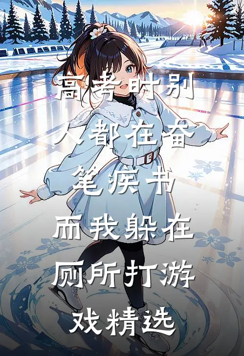高考时别人都在奋笔疾书，而我躲在厕所打游戏精选