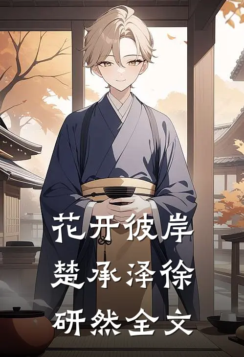 花开彼岸楚承泽徐研然全文