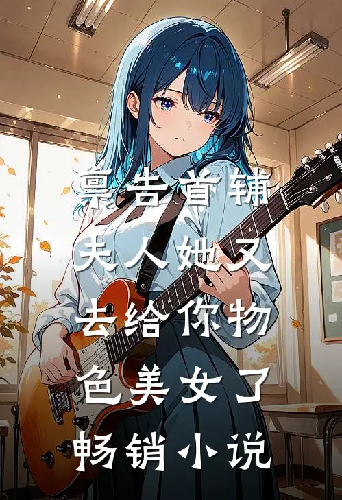 禀告首辅，夫人她又去给你物色美女了畅销小说