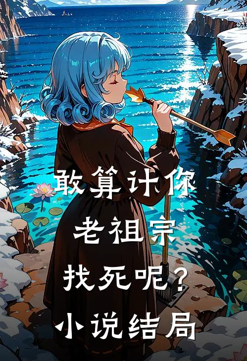 敢算计你老祖宗，找死呢？小说结局