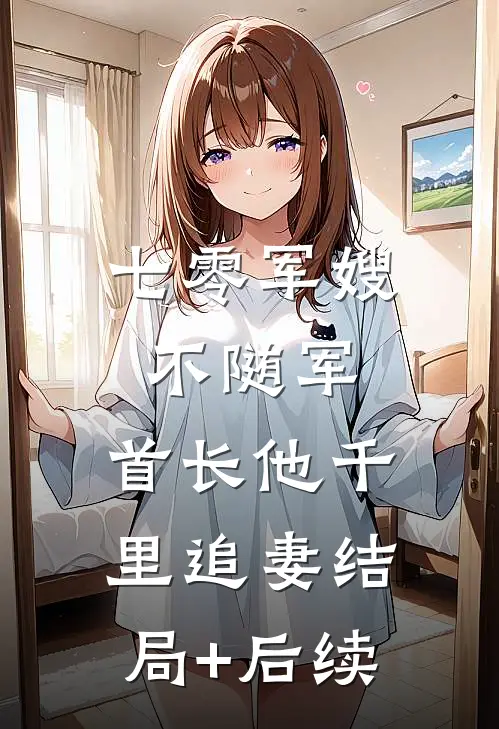 七零军嫂不随军，首长他千里追妻结局+后续