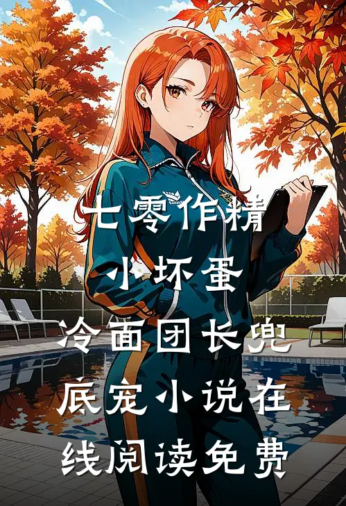 七零作精小坏蛋，冷面团长兜底宠小说在线阅读免费