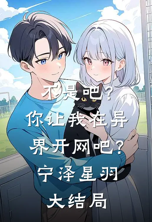 不是吧？你让我在异界开网吧？宁泽星羽大结局