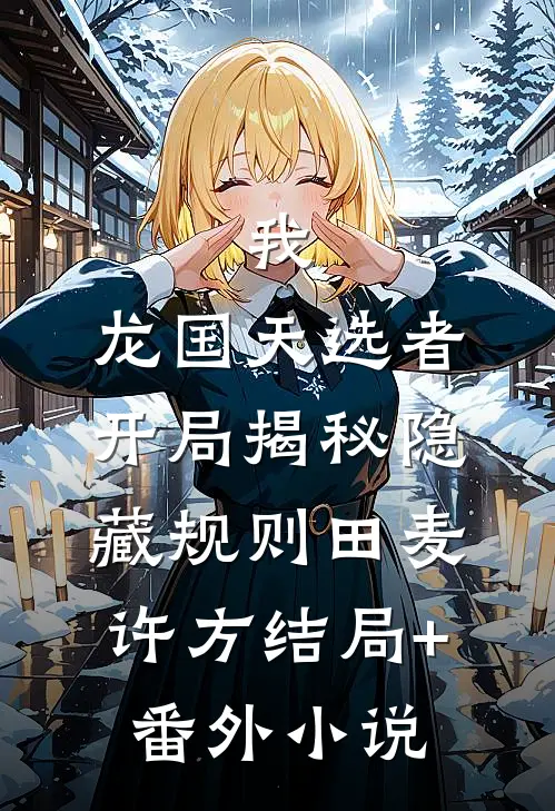 我，龙国天选者，开局揭秘隐藏规则田麦许方结局+番外小说