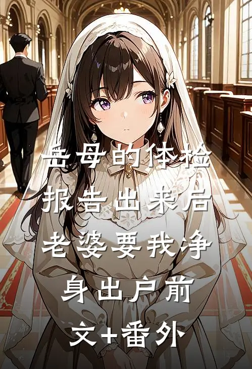 岳母的体检报告出来后，老婆要我净身出户前文+番外