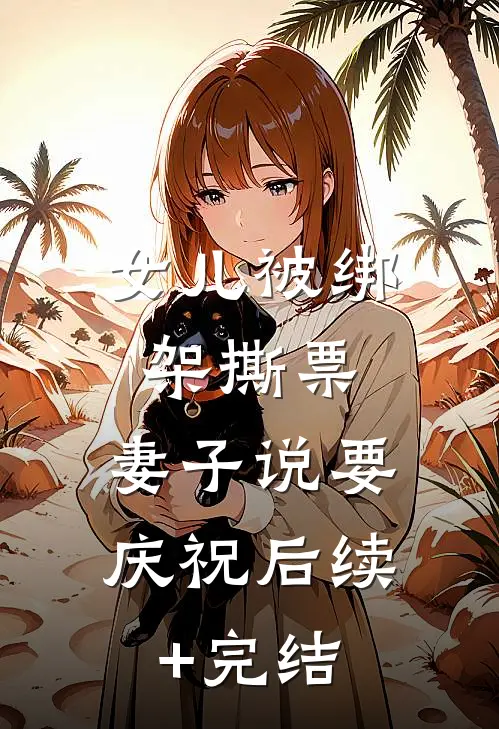 女儿被绑架撕票，妻子说要庆祝后续+完结