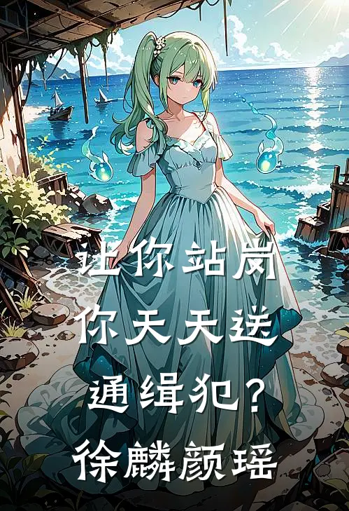 让你站岗，你天天送通缉犯？徐麟颜瑶