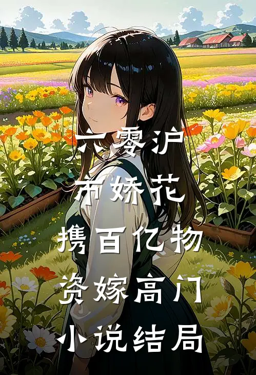 六零沪市娇花，携百亿物资嫁高门小说结局