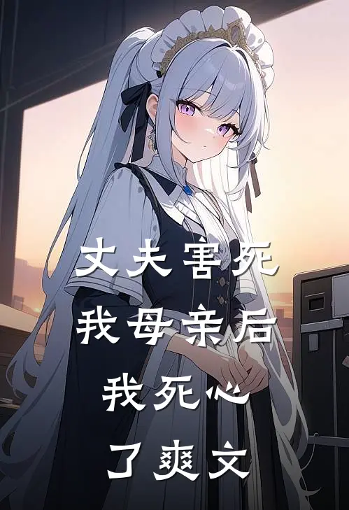 丈夫害死我母亲后，我死心了爽文