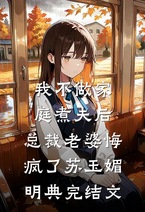 我不做家庭煮夫后，总裁老婆悔疯了苏玉媚明典完结文