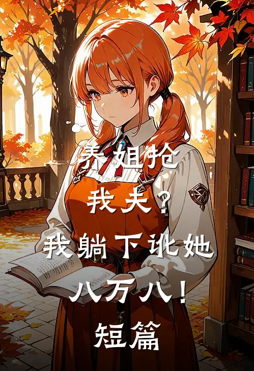养姐抢我夫？我躺下讹她八万八！短篇