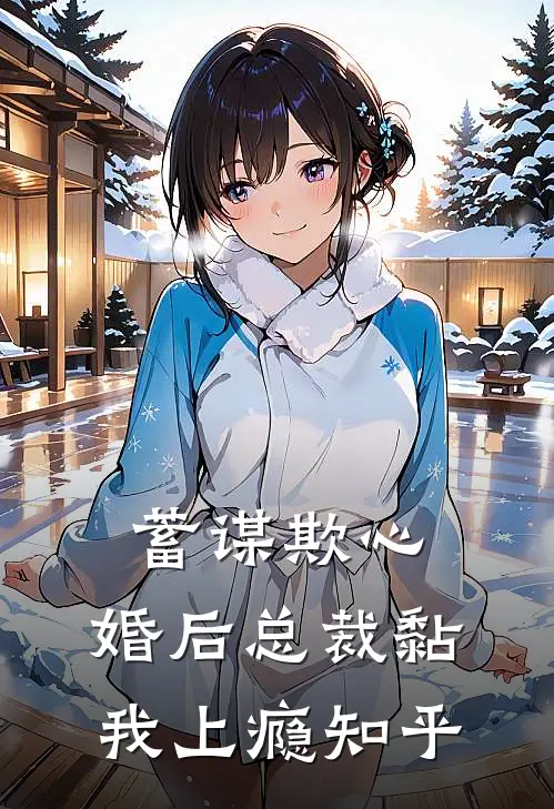 蓄谋欺心，婚后总裁黏我上瘾知乎
