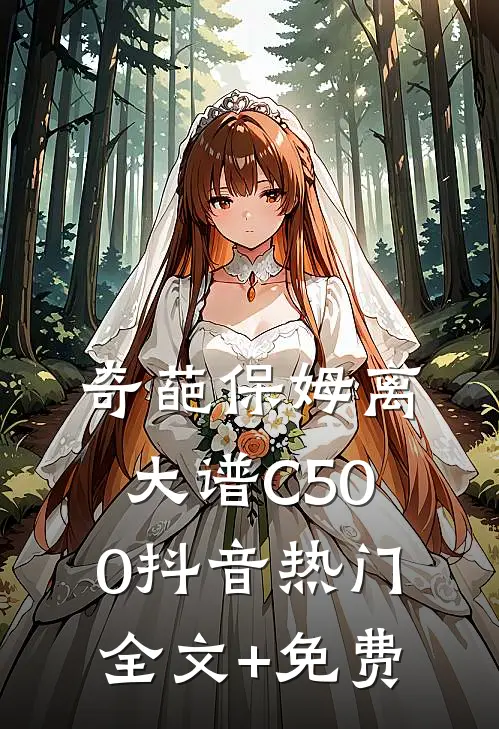 奇葩保姆离大谱C500抖音热门全文+免费