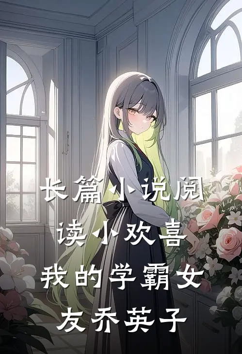 长篇小说阅读小欢喜：我的学霸女友乔英子