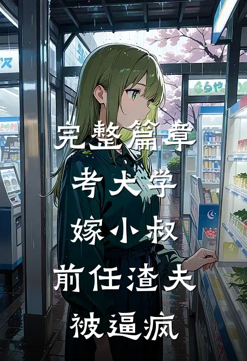 完整篇章考大学，嫁小叔，前任渣夫被逼疯