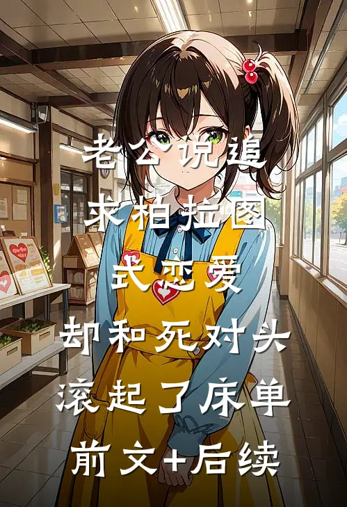 老公说追求柏拉图式恋爱，却和死对头滚起了床单前文+后续