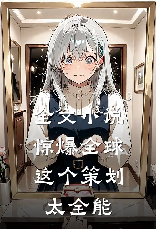 全文小说惊爆全球：这个策划太全能
