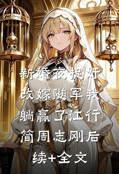 新婚夜捉奸，改嫁随军我躺赢了江行简周志刚后续+全文
