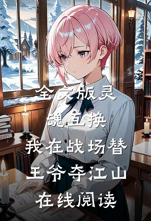 全文版灵魂互换:我在战场替王爷夺江山在线阅读