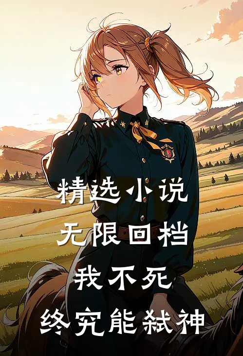 精选小说无限回档：我不死，终究能弑神