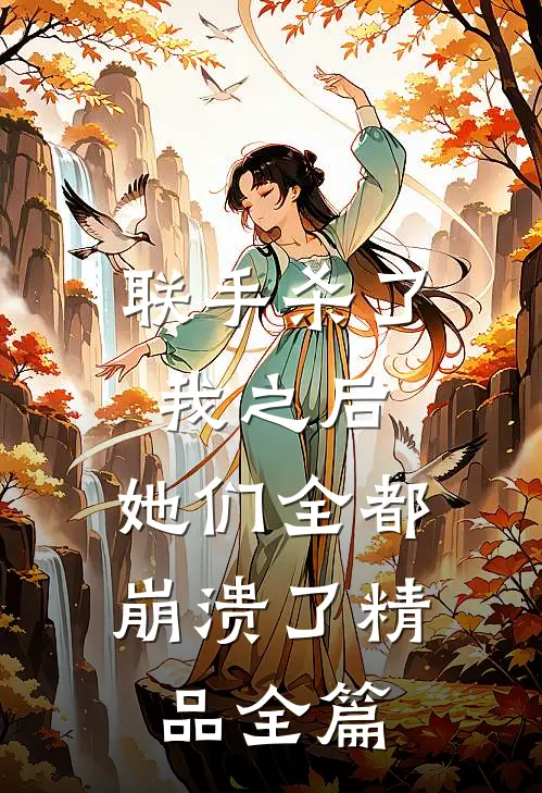 联手杀了我之后，她们全都崩溃了精品全篇