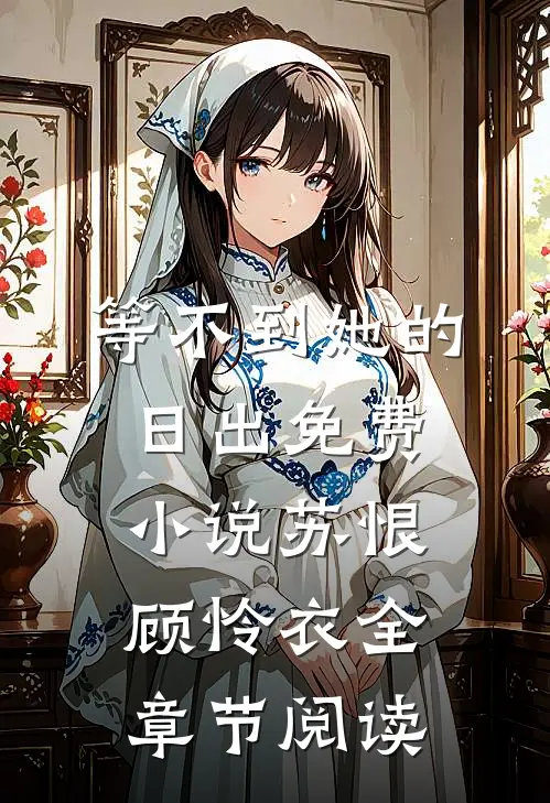 等不到她的日出免费小说苏恨顾怜衣全章节阅读