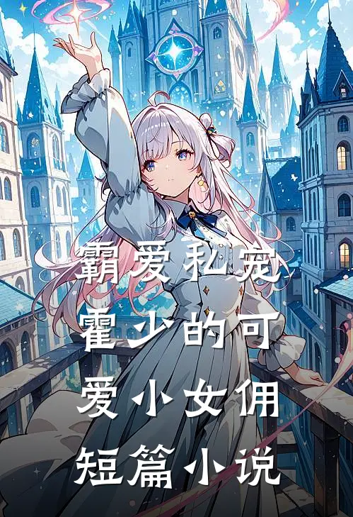 霸爱私宠：霍少的可爱小女佣短篇小说
