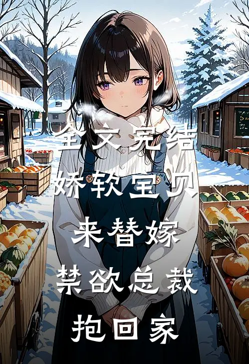 全文完结娇软宝贝来替嫁，禁欲总裁抱回家