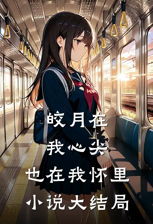 皎月在我心尖,也在我怀里大结局免费阅读