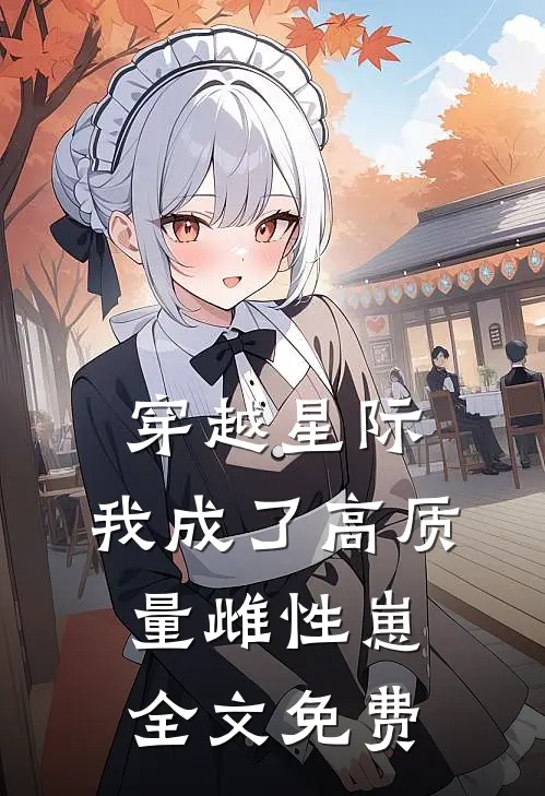 穿越星际，我成了高质量雌性崽全文免费