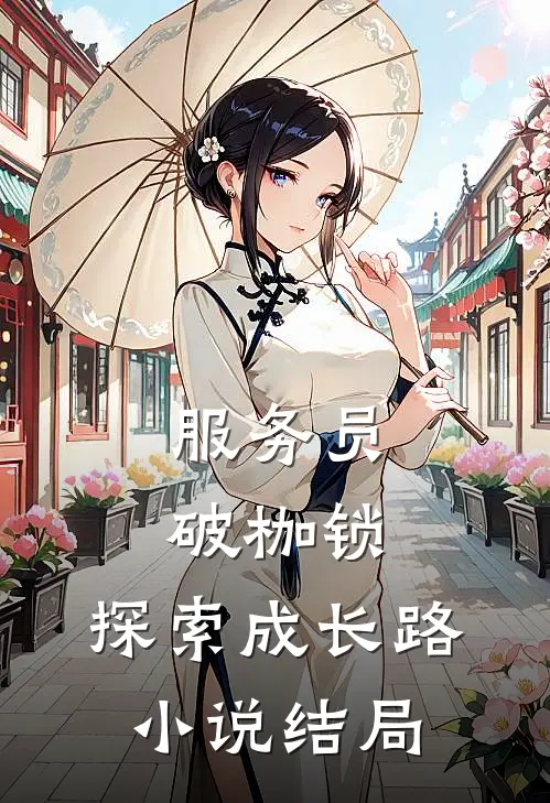 服务员破枷锁，探索成长路。小说结局