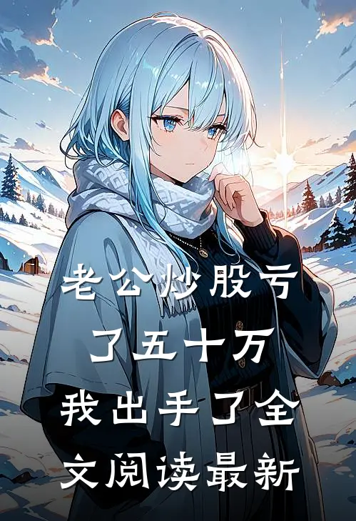 老公炒股亏了五十万，我出手了全文阅读最新