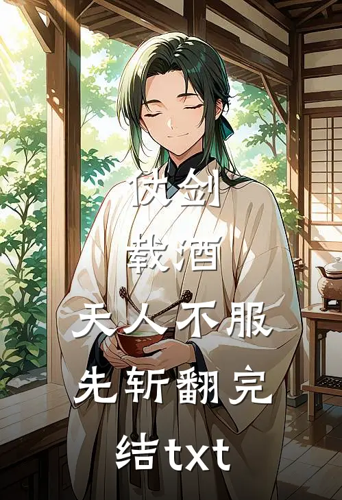 仗剑，载酒，天人不服先斩翻完结txt