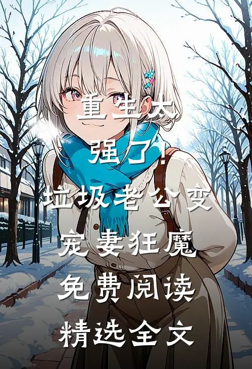 重生太强了!垃圾老公变宠妻狂魔免费阅读精选全文