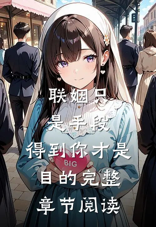 联姻只是手段，得到你才是目的完整章节阅读