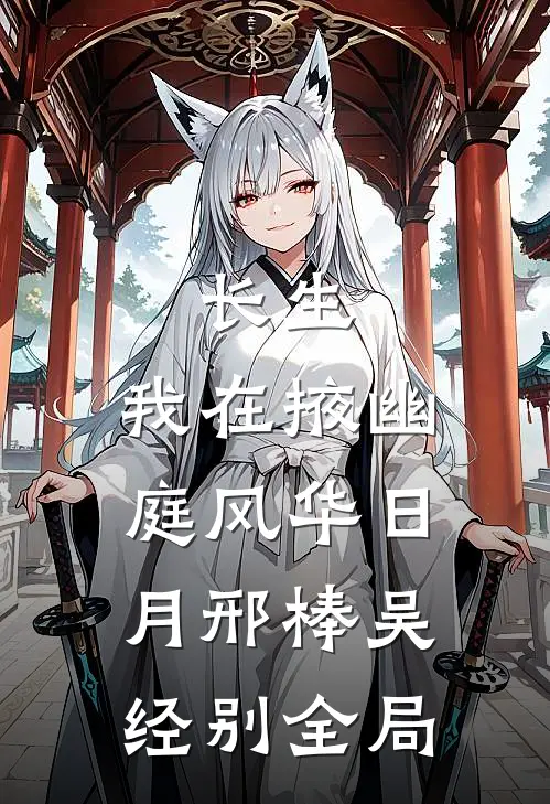 长生：我在掖幽庭风华日月邢棒吴经别全局