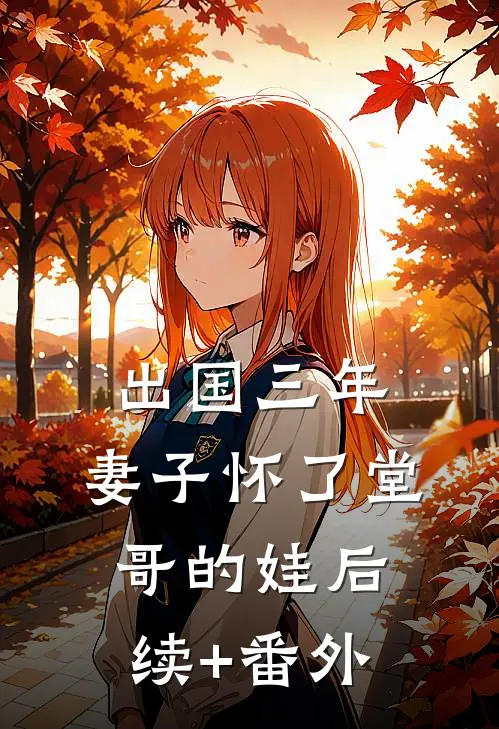 出国三年，妻子怀了堂哥的娃后续+番外
