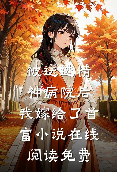 被送进精神病院后，我嫁给了首富小说在线阅读免费