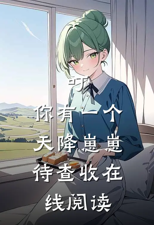叮，你有一个天降崽崽待查收在线阅读