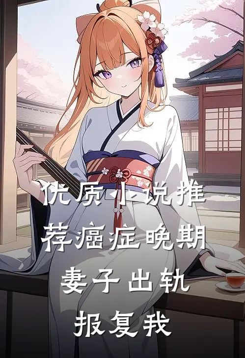优质小说推荐癌症晚期，妻子出轨报复我