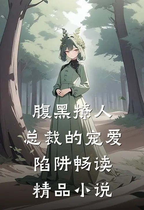 腹黑撩人：总裁的宠爱陷阱畅读精品小说