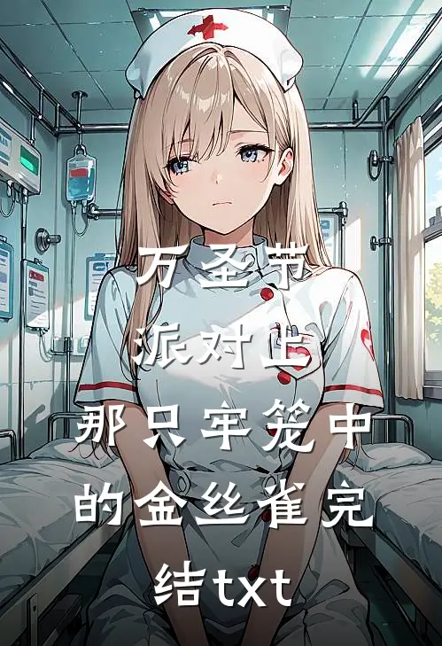 万圣节派对上，那只牢笼中的金丝雀完结txt