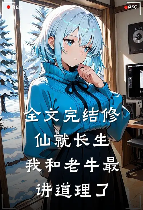 全文完结修仙就长生，我和老牛最讲道理了