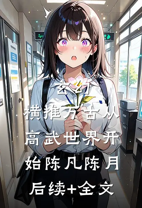 玄幻：横推万古从高武世界开始陈凡陈月后续+全文
