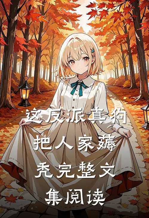 这反派真狗，把人家薅秃完整文集阅读