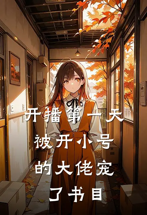 开播第一天，被开小号的大佬宠了书目